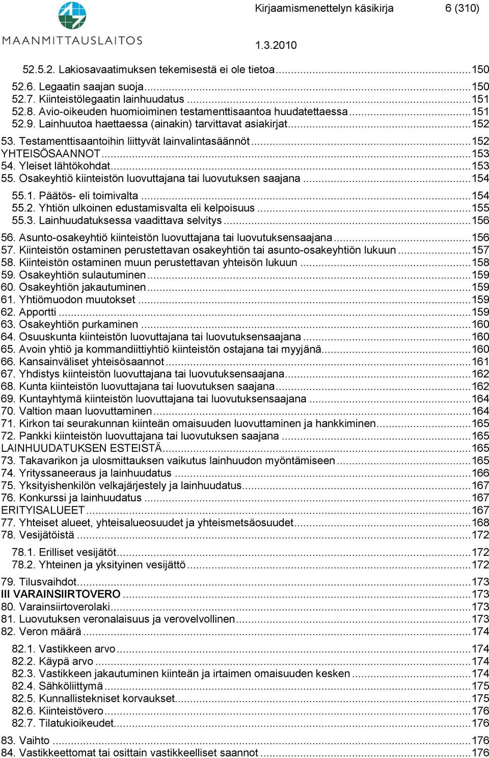 ..152 YHTEISÖSAANNOT...153 54. Yleiset lähtökohdat...153 55. Osakeyhtiö kiinteistön luovuttajana tai luovutuksen saajana...154 55.1. Päätös- eli toimivalta...154 55.2. Yhtiön ulkoinen edustamisvalta eli kelpoisuus.