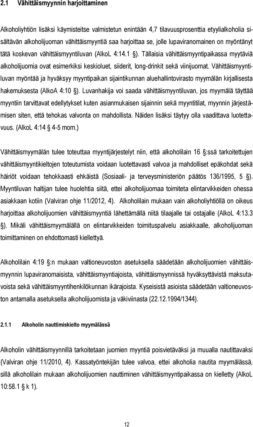 Tällaisia vähittäismyyntipaikassa myytäviä alkoholijuomia ovat esimerkiksi keskioluet, siiderit, long-drinkit sekä viinijuomat.