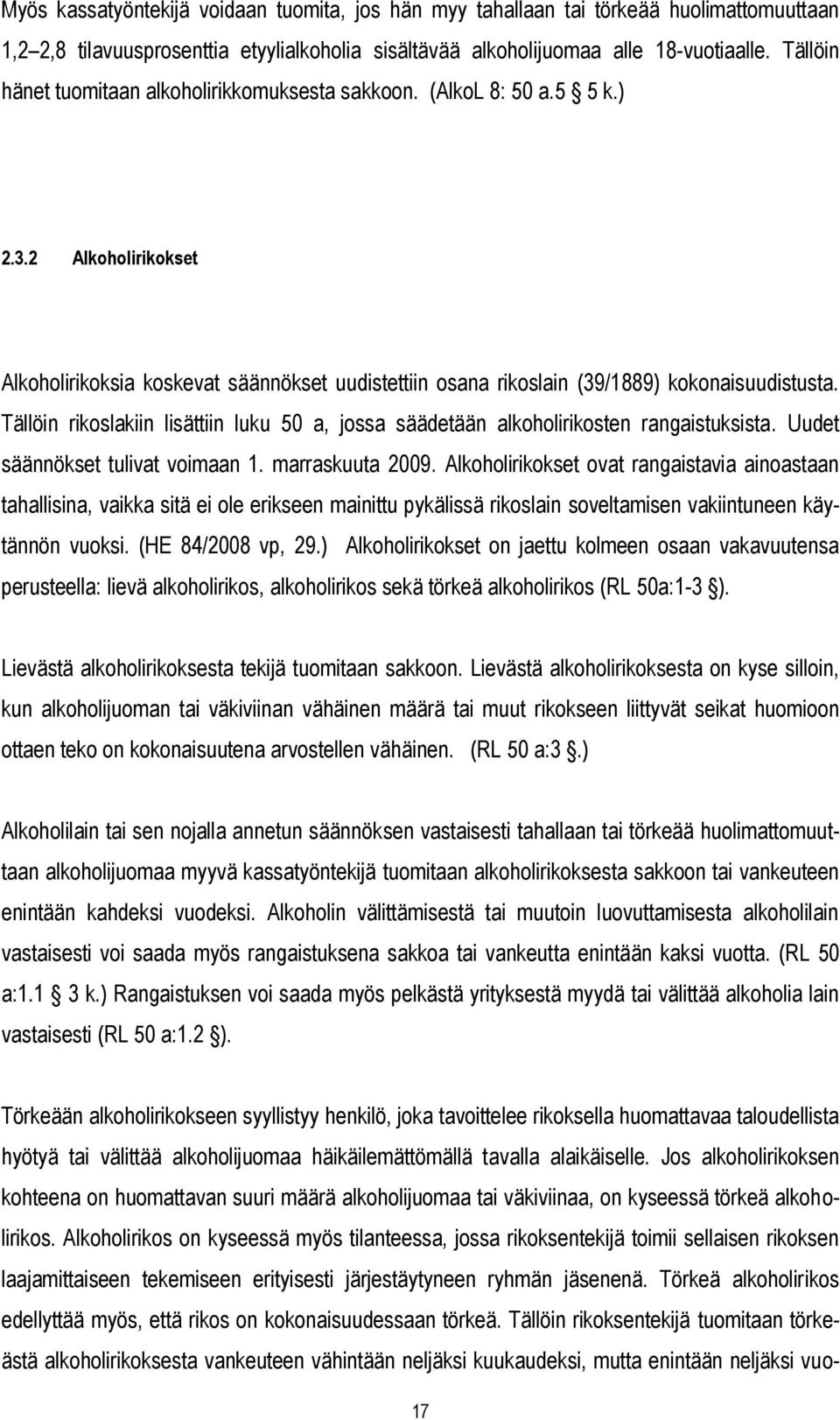 Tällöin rikoslakiin lisättiin luku 50 a, jossa säädetään alkoholirikosten rangaistuksista. Uudet säännökset tulivat voimaan 1. marraskuuta 2009.