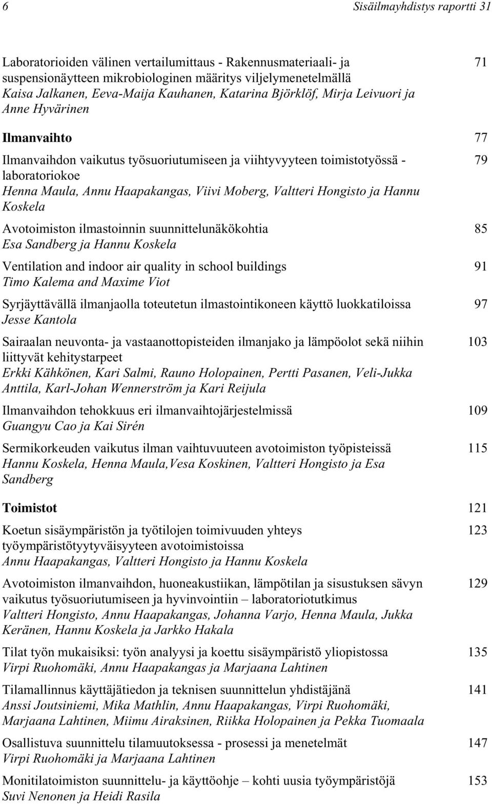 Moberg, Valtteri Hongisto ja Hannu Koskela Avotoimiston ilmastoinnin suunnittelunäkökohtia Esa Sandberg ja Hannu Koskela Ventilation and indoor air quality in school buildings Timo Kalema and Maxime