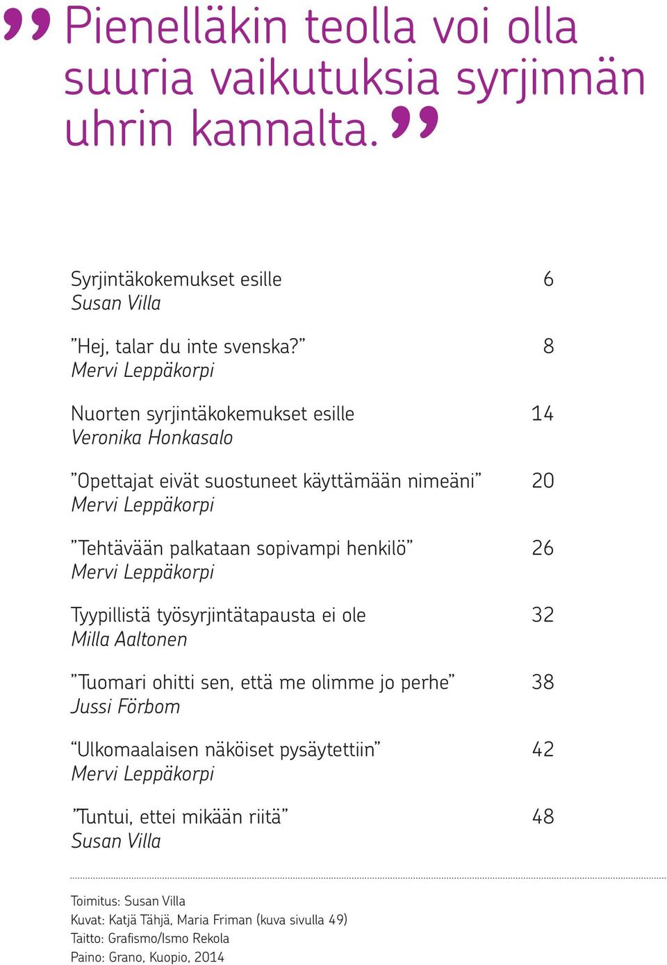 henkilö 26 Mervi Leppäkorpi Tyypillistä työsyrjintätapausta ei ole 32 Milla Aaltonen Tuomari ohitti sen, että me olimme jo perhe 38 Jussi Förbom Ulkomaalaisen näköiset