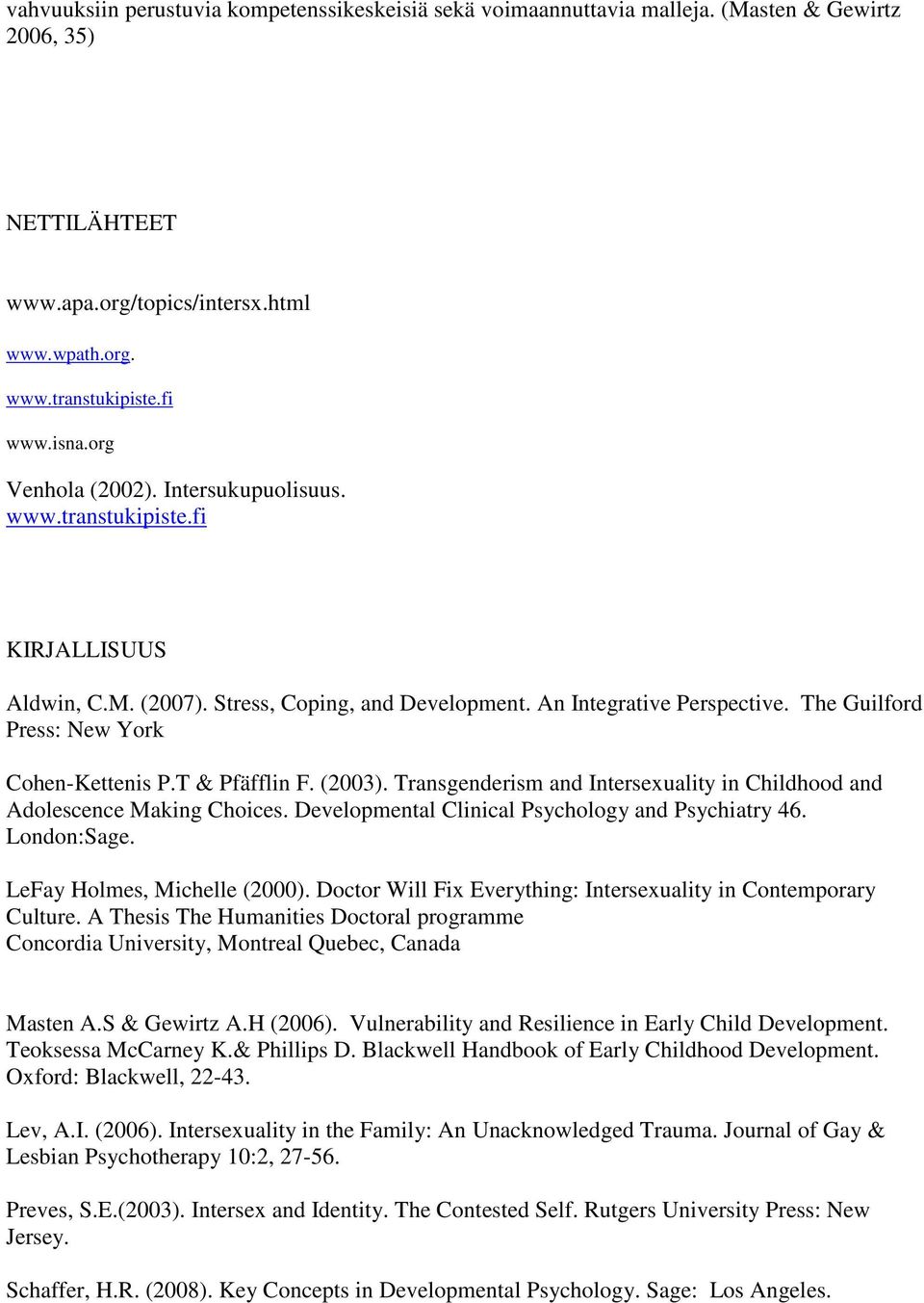 The Guilford Press: New York Cohen-Kettenis P.T & Pfäfflin F. (2003). Transgenderism and Intersexuality in Childhood and Adolescence Making Choices.