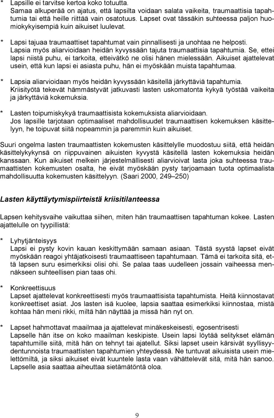 Lapsia myös aliarvioidaan heidän kyvyssään tajuta traumaattisia tapahtumia. Se, ettei lapsi niistä puhu, ei tarkoita, etteivätkö ne olisi hänen mielessään.