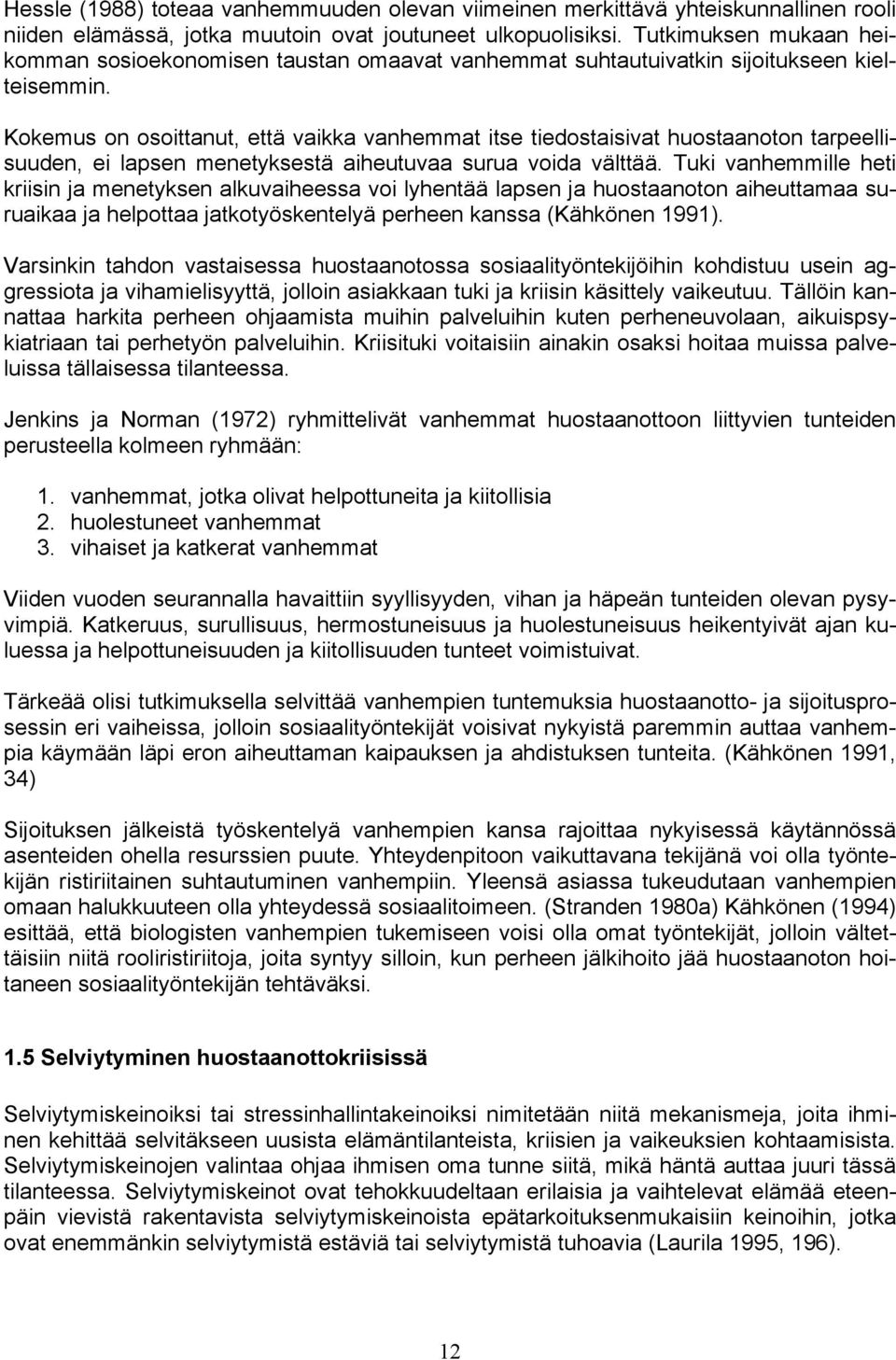 Kokemus on osoittanut, että vaikka vanhemmat itse tiedostaisivat huostaanoton tarpeellisuuden, ei lapsen menetyksestä aiheutuvaa surua voida välttää.