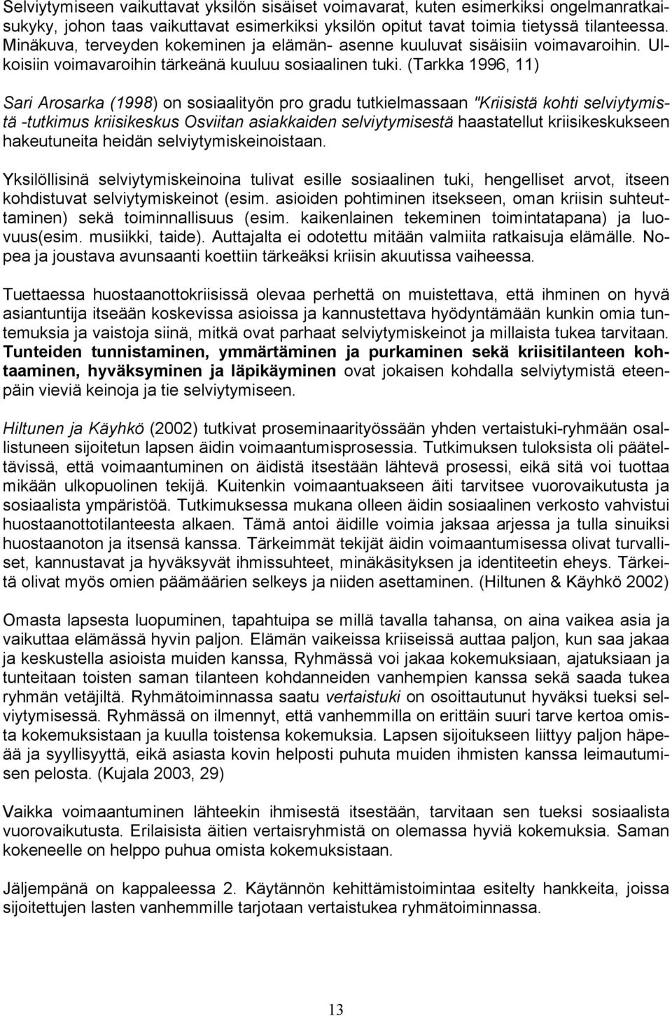 (Tarkka 1996, 11) Sari Arosarka (1998) on sosiaalityön pro gradu tutkielmassaan "Kriisistä kohti selviytymistä -tutkimus kriisikeskus Osviitan asiakkaiden selviytymisestä haastatellut