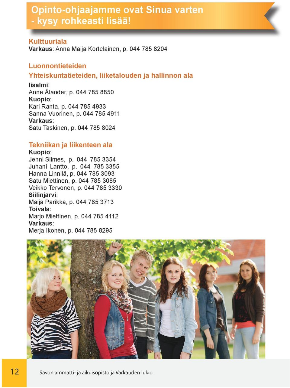 044 785 4911 Varkaus: Satu Taskinen, p. 044 785 8024 Tekniikan ja liikenteen ala Kuopio: Jenni Siimes, p. 044 785 3354 Juhani Lantto, p. 044 785 3355 Hanna Linnilä, p.