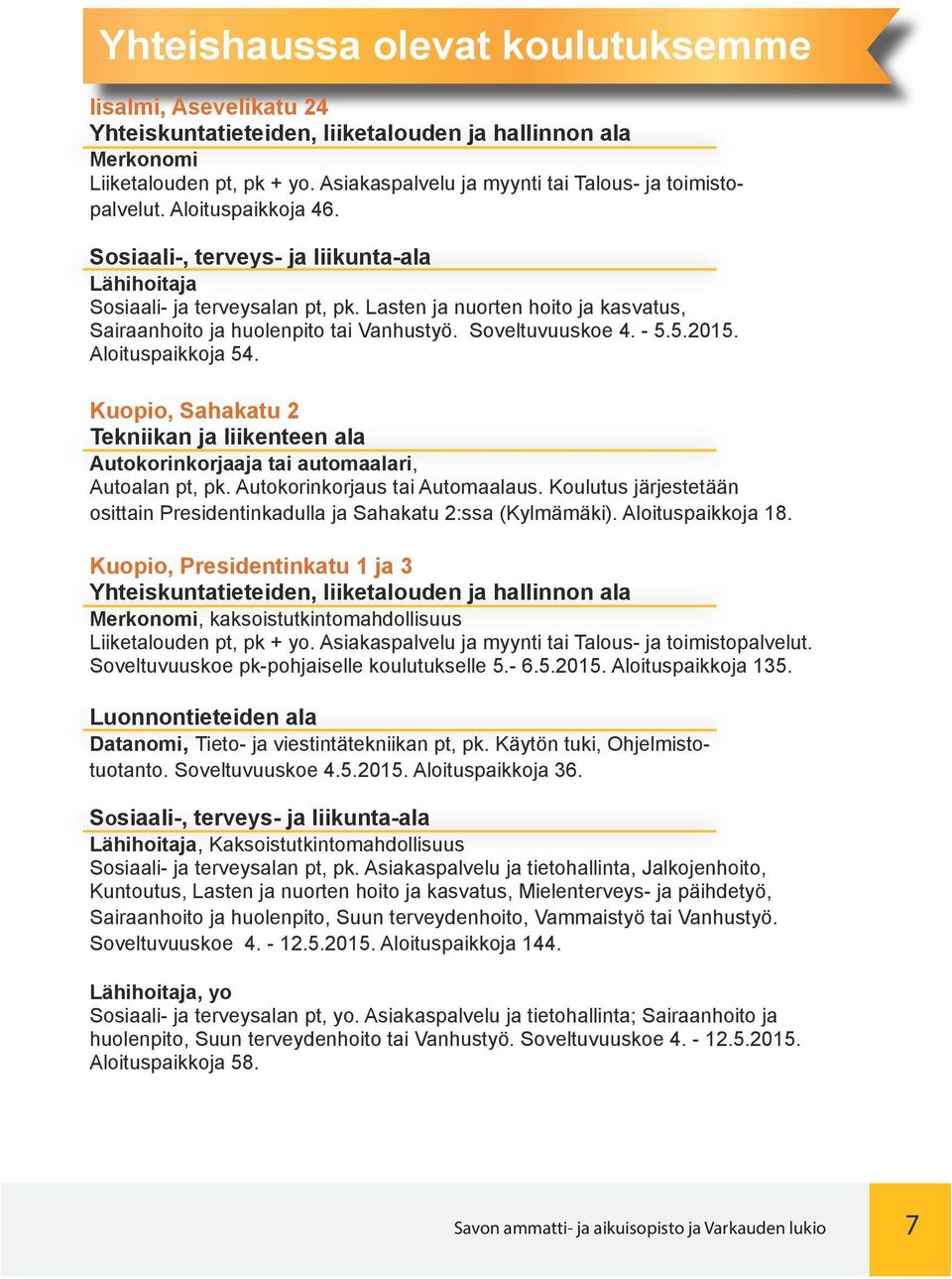 Lasten ja nuorten hoito ja kasvatus, Sairaanhoito ja huolenpito tai Vanhustyö. Soveltuvuuskoe 4. - 5.5.2015. Aloituspaikkoja 54.