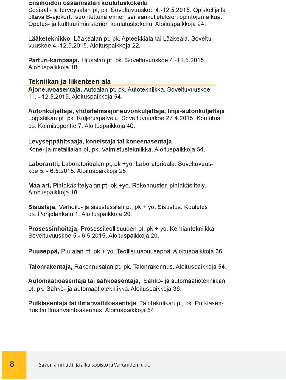 Parturi-kampaaja, Hiusalan pt, pk. Soveltuvuuskoe 4.-12.5.2015. Aloituspaikkoja 18. Tekniikan ja liikenteen ala Ajoneuvoasentaja, Autoalan pt, pk. Autotekniikka. Soveltuvuuskoe 11. - 12.5.2015. Aloituspaikkoja 54.