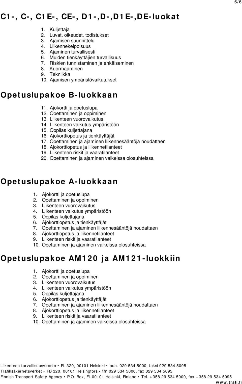 Opettaminen ja oppiminen 13. Liikenteen vuorovaikutus 14. Liikenteen vaikutus ympäristöön 15. Oppilas kuljettajana 16. Ajokorttiopetus ja tienkäyttäjät 17.