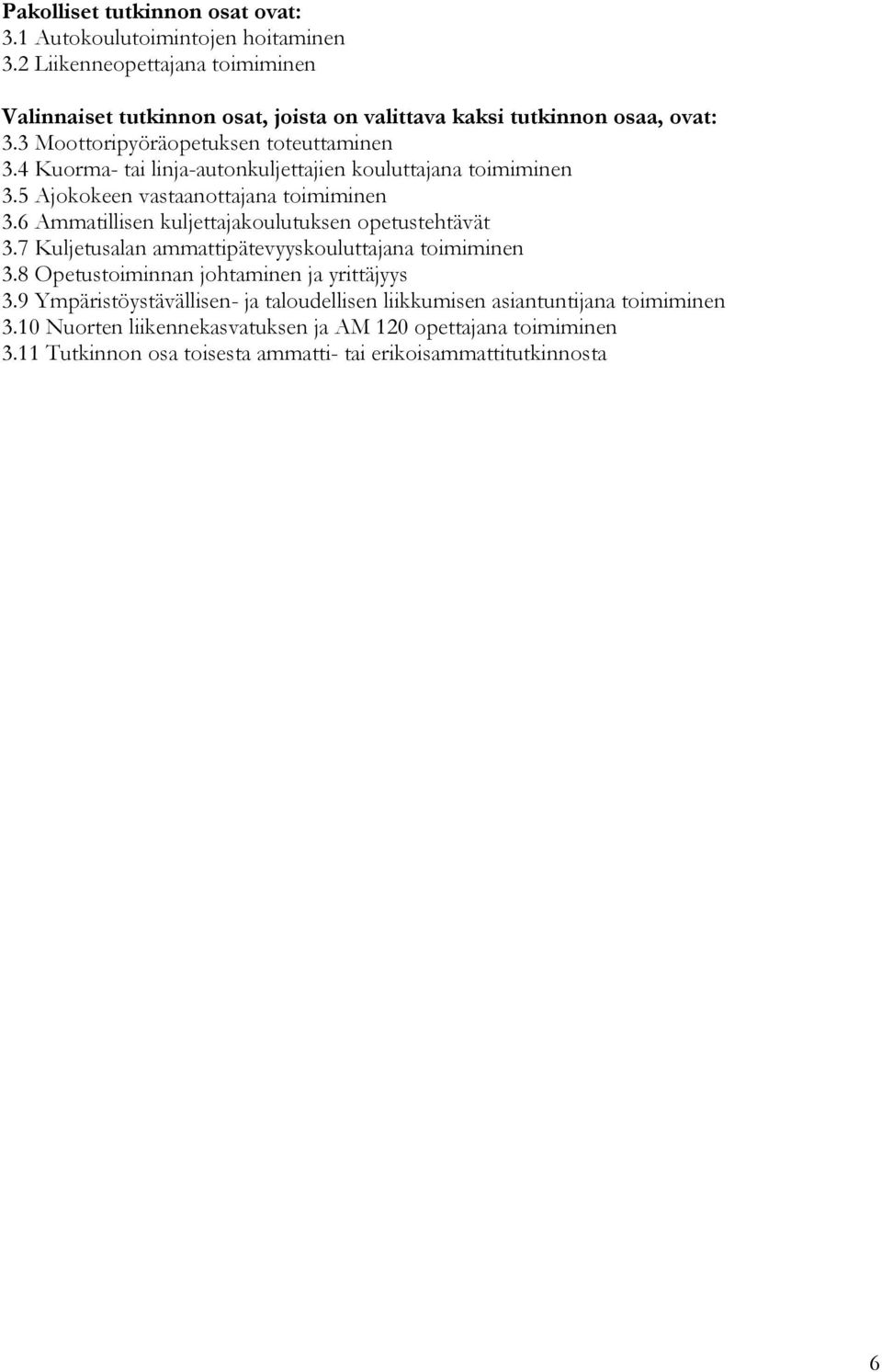 4 Kuorma- tai linja-autonkuljettajien kouluttajana toimiminen 3.5 Ajokokeen vastaanottajana toimiminen 3.6 Ammatillisen kuljettajakoulutuksen opetustehtävät 3.