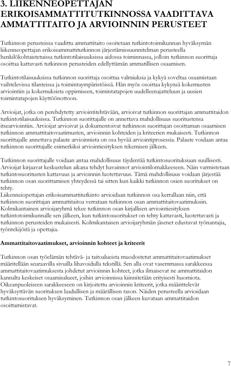 edellyttämän ammatillisen osaamisen. Tutkintotilaisuuksissa tutkinnon suorittaja osoittaa valmiuksia ja kykyä soveltaa osaamistaan vaihtelevissa tilanteissa ja toimintaympäristöissä.