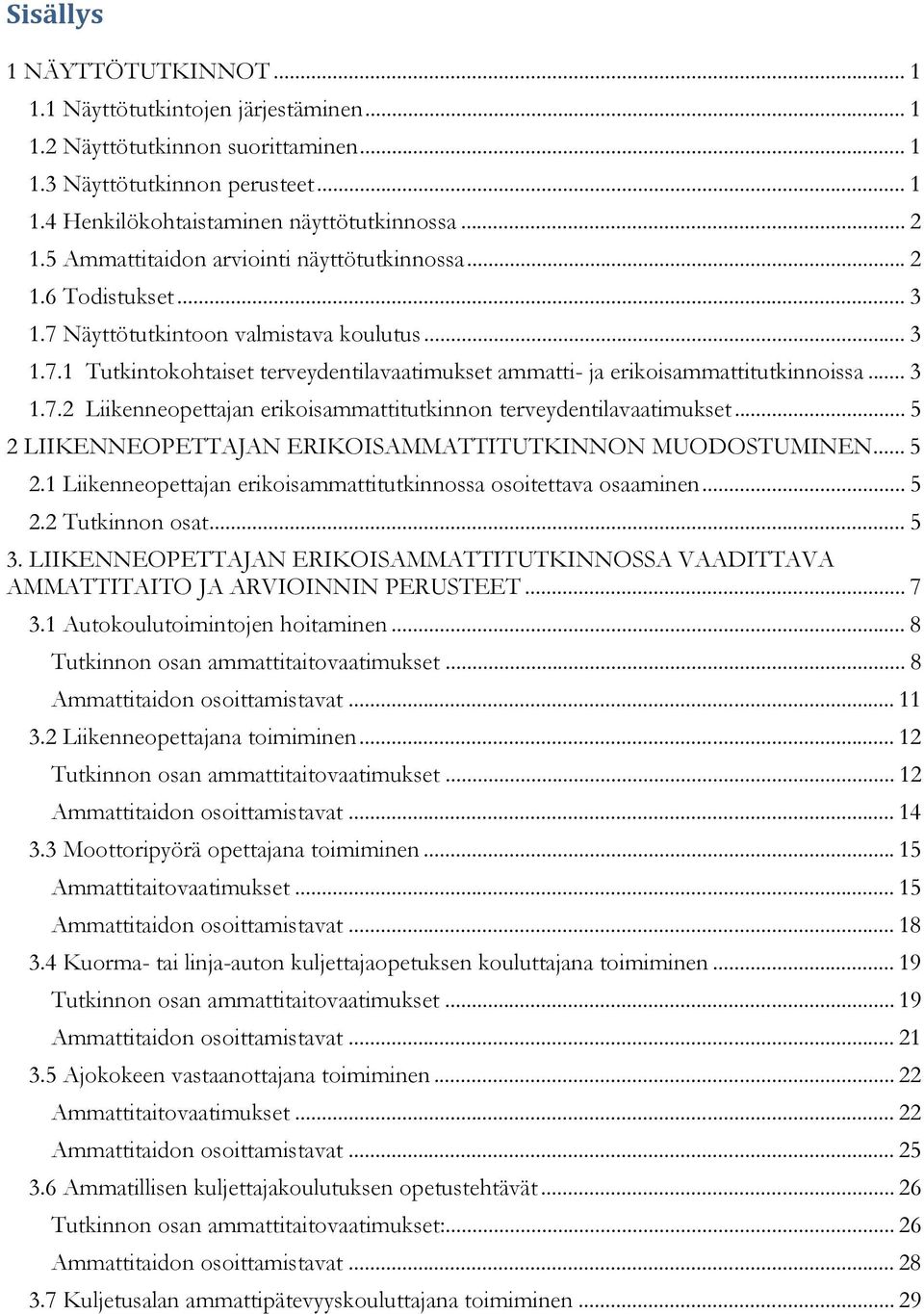 .. 3 1.7.2 Liikenneopettajan erikoisammattitutkinnon terveydentilavaatimukset... 5 2 LIIKENNEOPETTAJAN ERIKOISAMMATTITUTKINNON MUODOSTUMINEN... 5 2.1 Liikenneopettajan erikoisammattitutkinnossa osoitettava osaaminen.