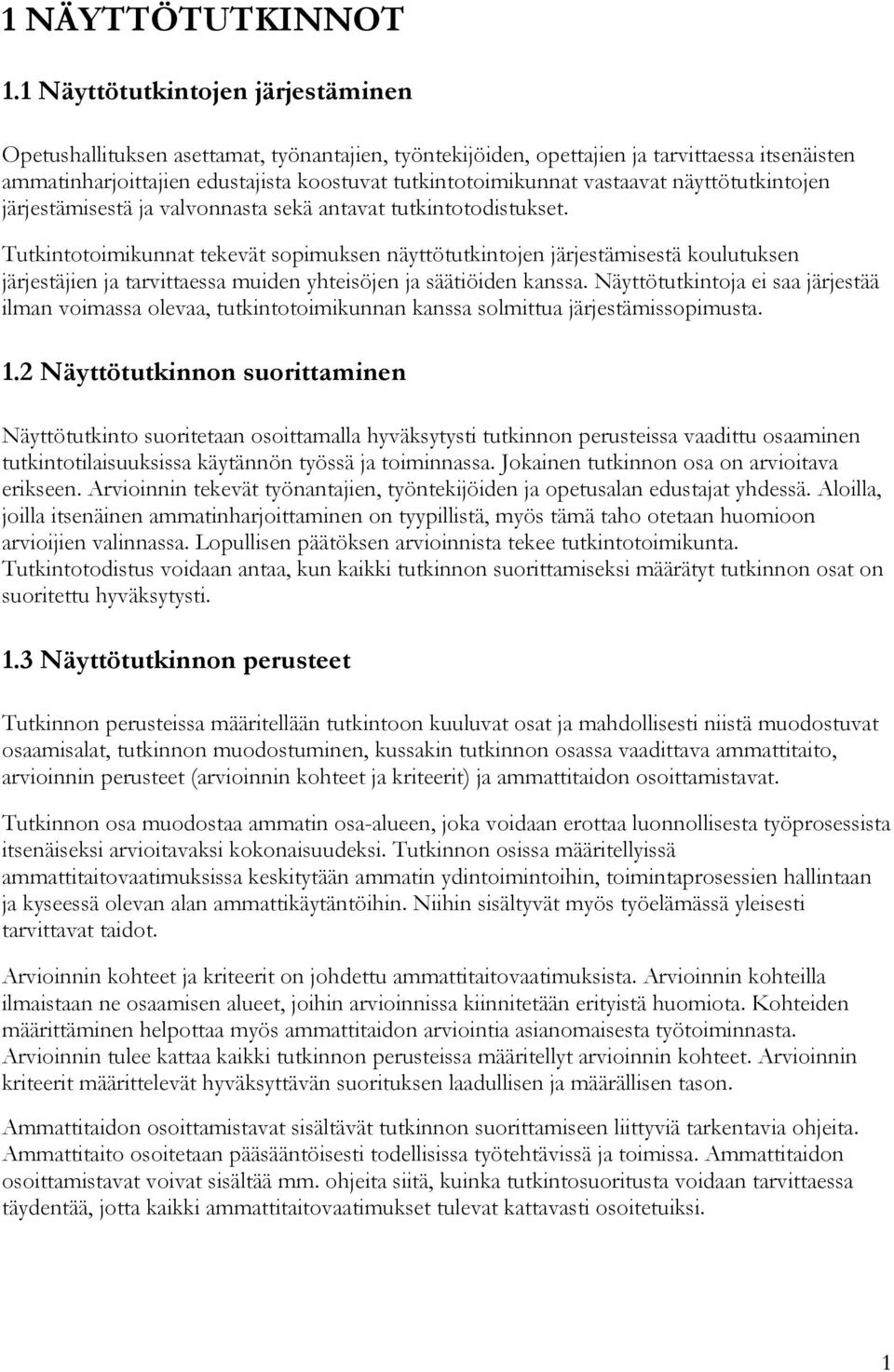 vastaavat näyttötutkintojen järjestämisestä ja valvonnasta sekä antavat tutkintotodistukset.