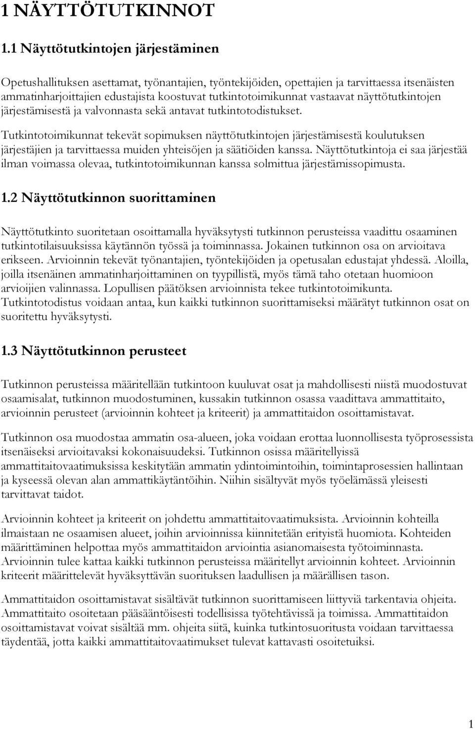 vastaavat näyttötutkintojen järjestämisestä ja valvonnasta sekä antavat tutkintotodistukset.