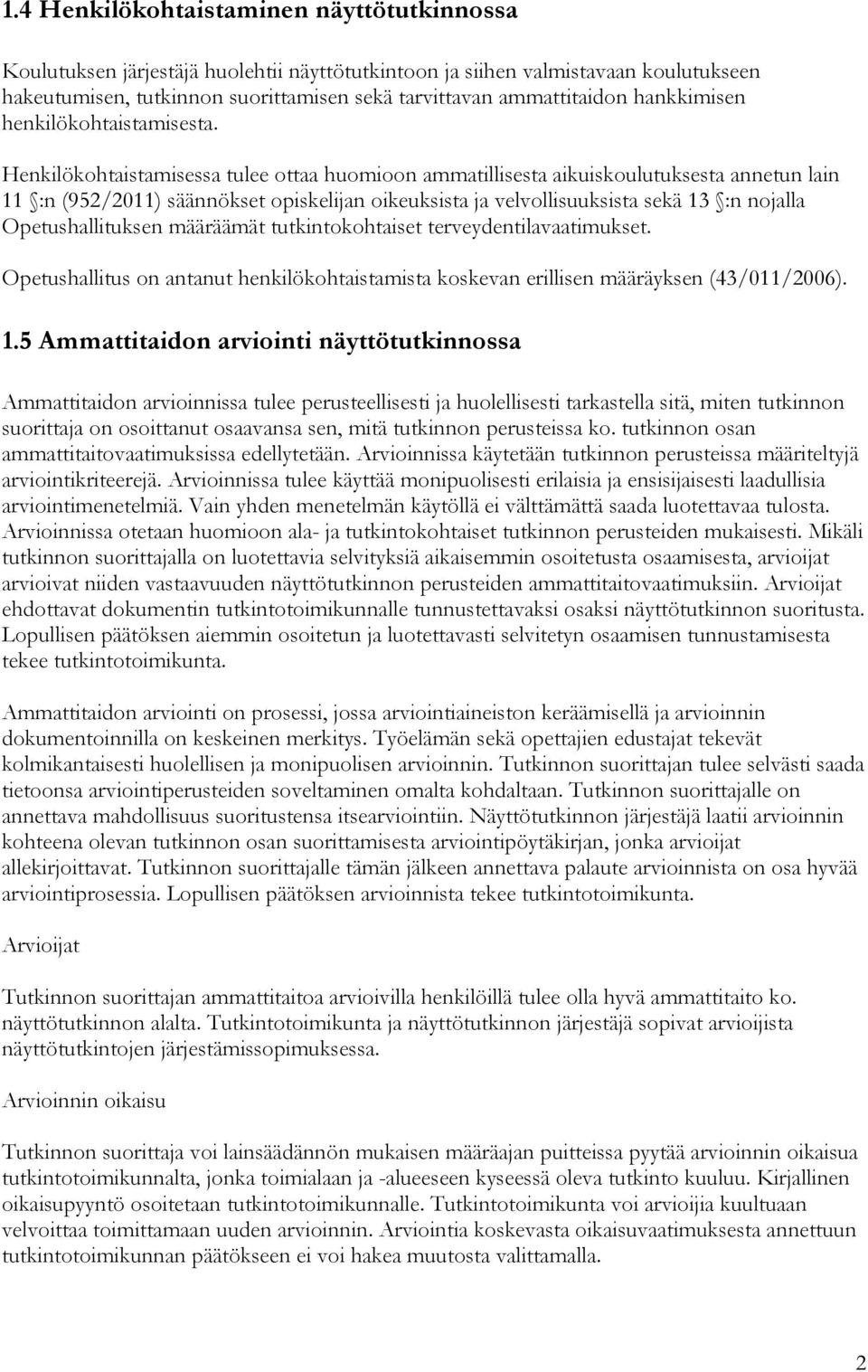 Henkilökohtaistamisessa tulee ottaa huomioon ammatillisesta aikuiskoulutuksesta annetun lain 11 :n (952/2011) säännökset opiskelijan oikeuksista ja velvollisuuksista sekä 13 :n nojalla