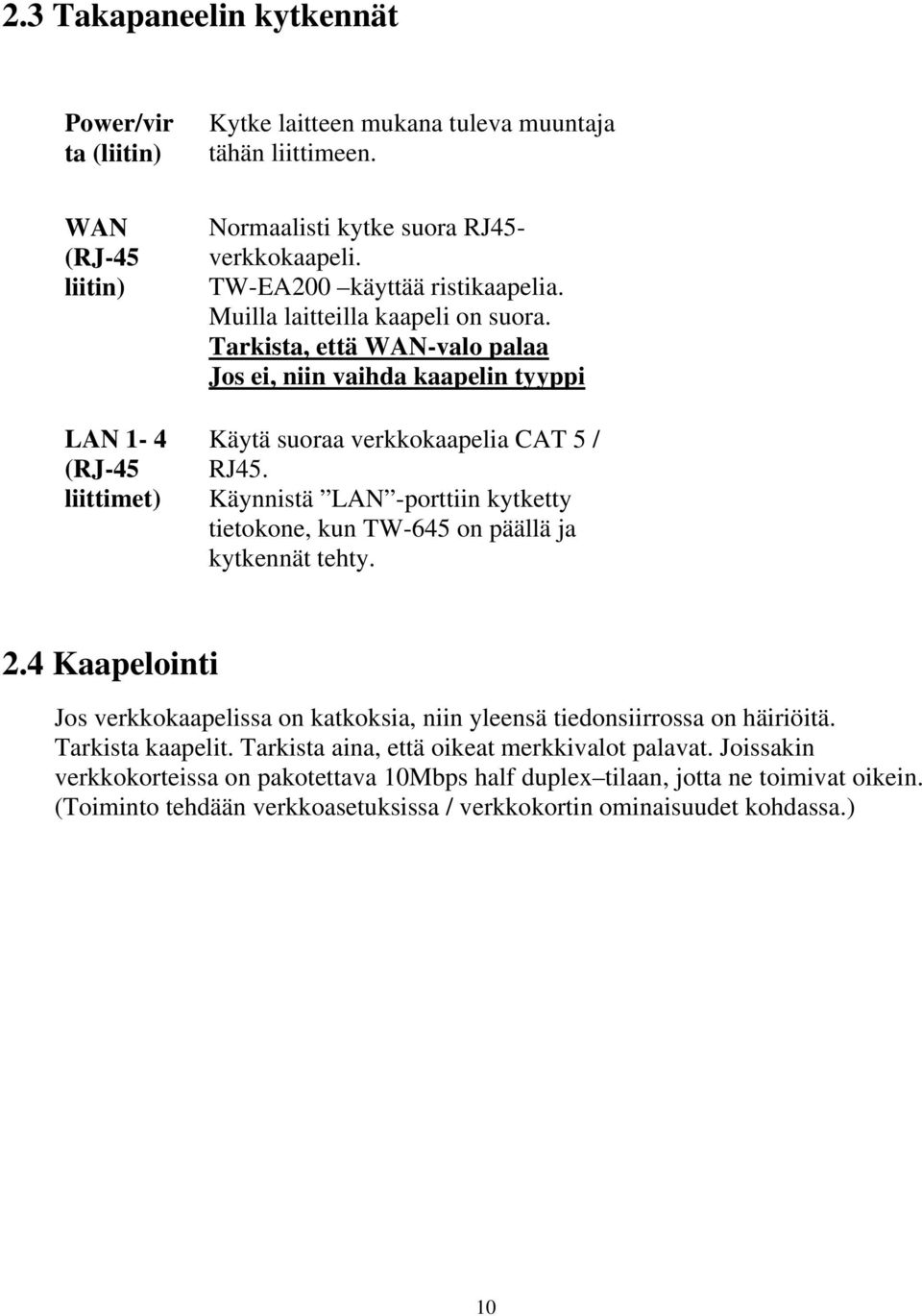 Käynnistä LAN -porttiin kytketty tietokone, kun TW-645 on päällä ja kytkennät tehty. 2.4 Kaapelointi Jos verkkokaapelissa on katkoksia, niin yleensä tiedonsiirrossa on häiriöitä. Tarkista kaapelit.