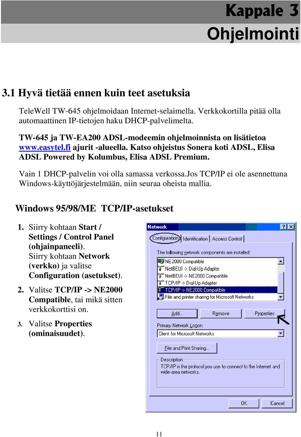 Vain 1 DHCP-palvelin voi olla samassa verkossa.jos TCP/IP ei ole asennettuna Windows-käyttöjärjestelmään, niin seuraa oheista mallia. Windows 95/98/ME TCP/IP-asetukset 1.