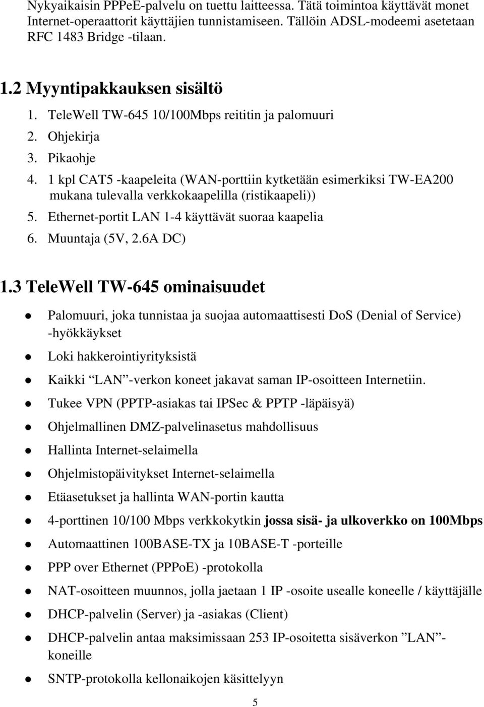 Ethernet-portit LAN 1-4 käyttävät suoraa kaapelia 6. Muuntaja (5V, 2.6A DC) 1.