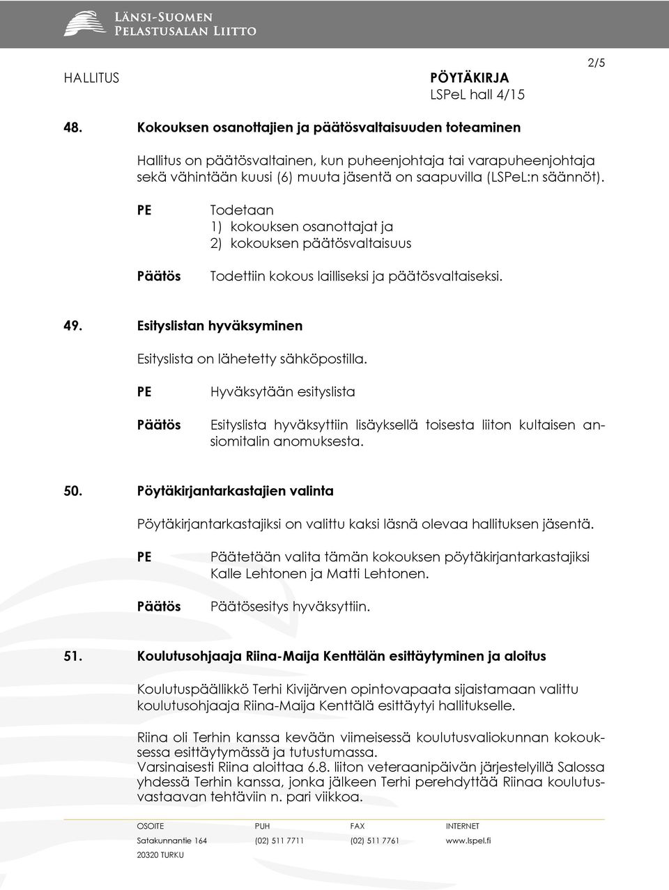 Todetaan 1) kokouksen osanottajat ja 2) kokouksen päätösvaltaisuus Todettiin kokous lailliseksi ja päätösvaltaiseksi. 49. Esityslistan hyväksyminen Esityslista on lähetetty sähköpostilla.