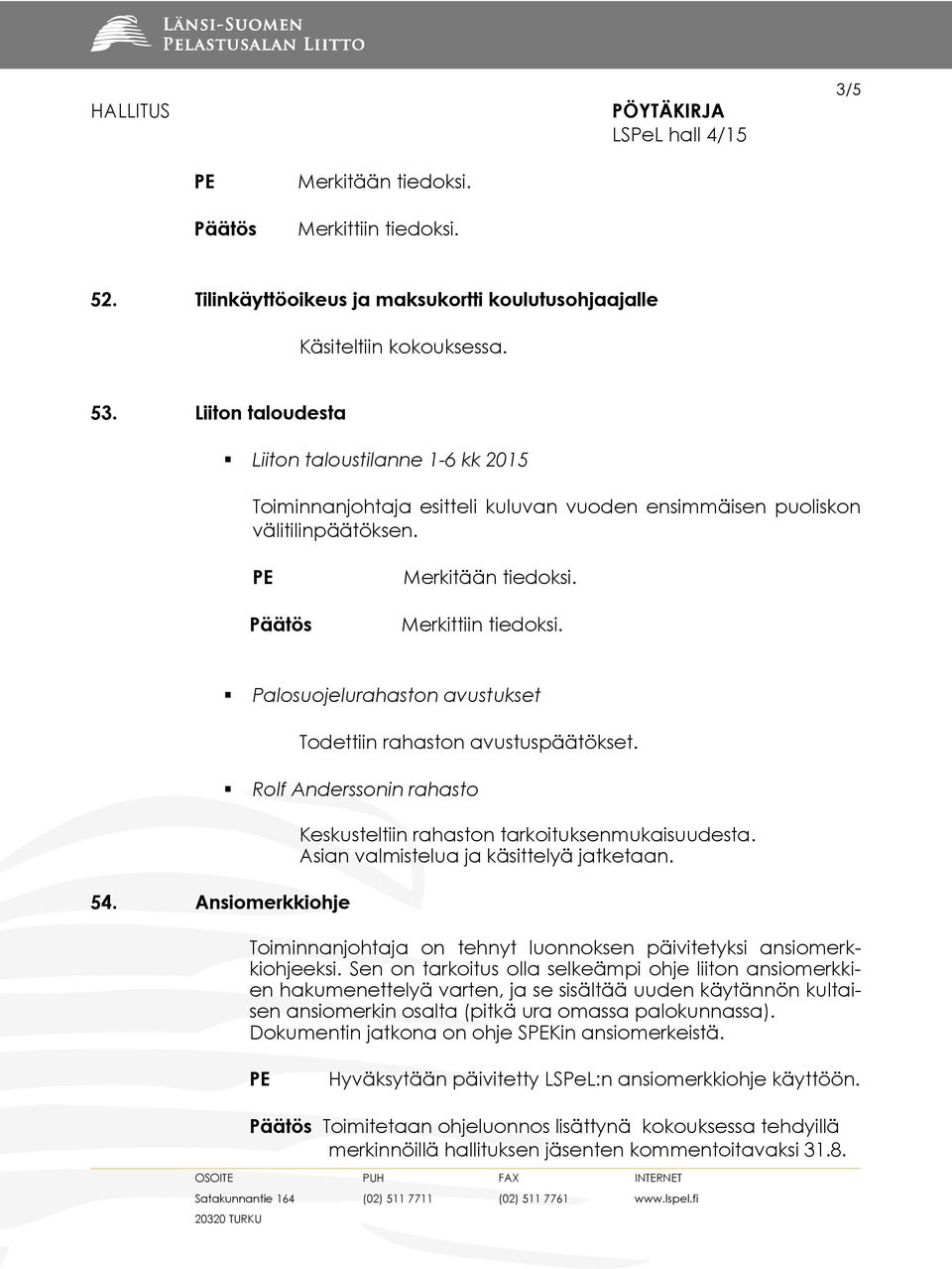 Ansiomerkkiohje Palosuojelurahaston avustukset Todettiin rahaston avustuspäätökset. Rolf Anderssonin rahasto Keskusteltiin rahaston tarkoituksenmukaisuudesta.