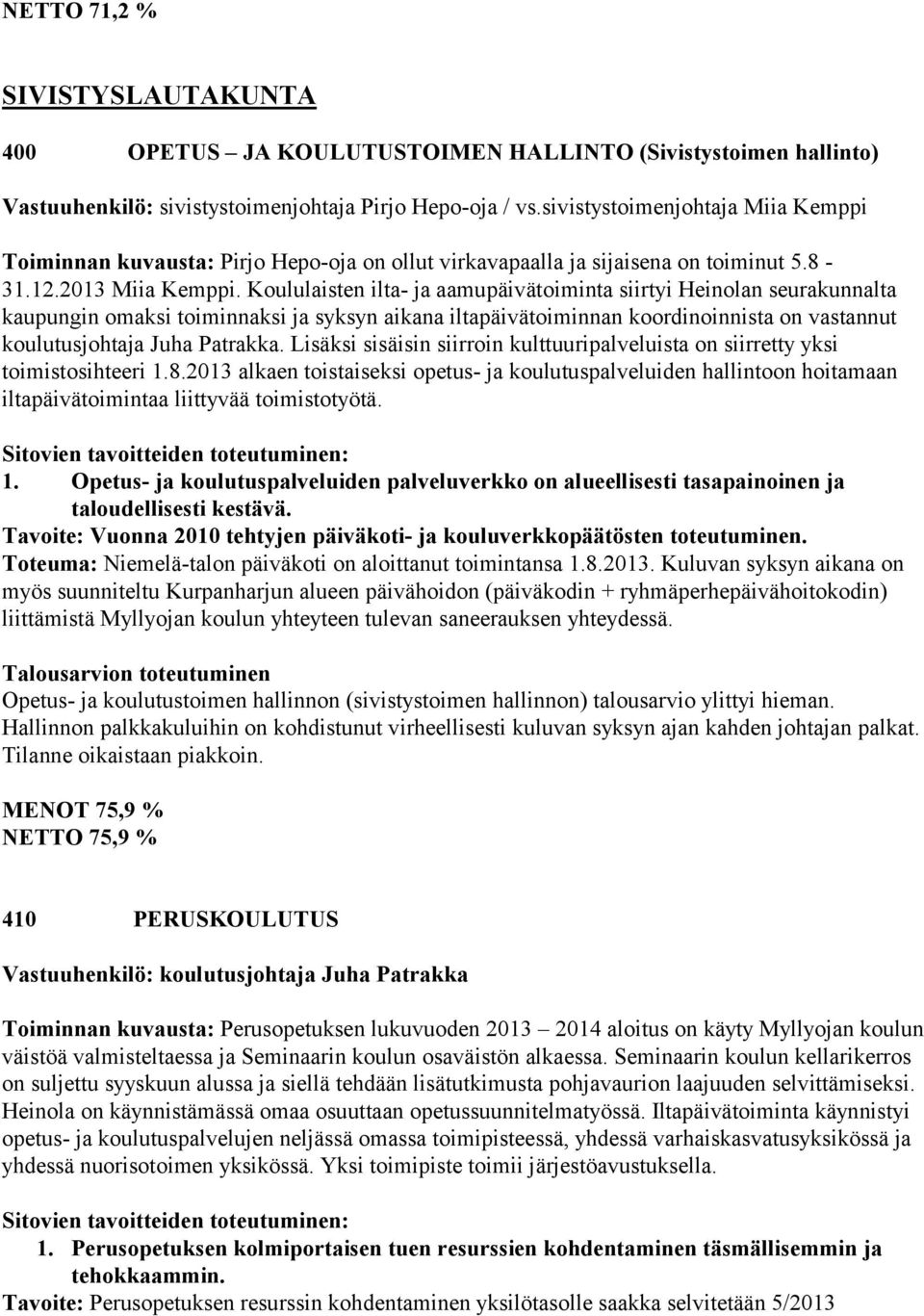 Koululaisten ilta- ja aamupäivätoiminta siirtyi Heinolan seurakunnalta kaupungin omaksi toiminnaksi ja syksyn aikana iltapäivätoiminnan koordinoinnista on vastannut koulutusjohtaja Juha Patrakka.