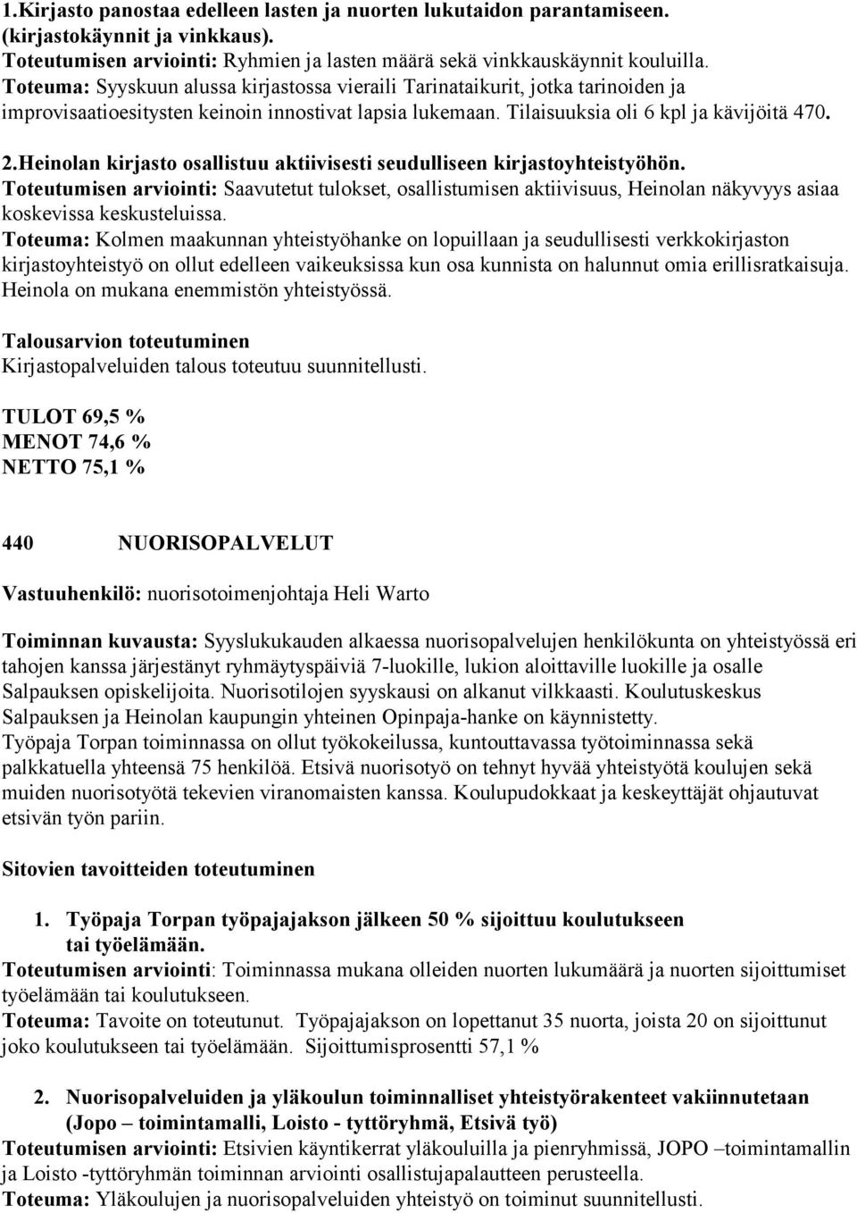 Heinolan kirjasto osallistuu aktiivisesti seudulliseen kirjastoyhteistyöhön. Toteutumisen arviointi: Saavutetut tulokset, osallistumisen aktiivisuus, Heinolan näkyvyys asiaa koskevissa keskusteluissa.