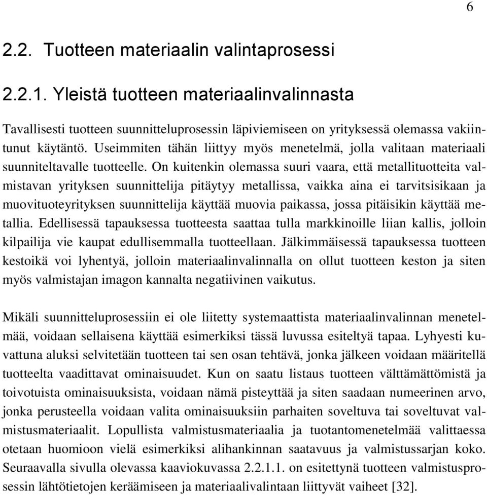 On kuitenkin olemassa suuri vaara, että metallituotteita valmistavan yrityksen suunnittelija pitäytyy metallissa, vaikka aina ei tarvitsisikaan ja muovituoteyrityksen suunnittelija käyttää muovia