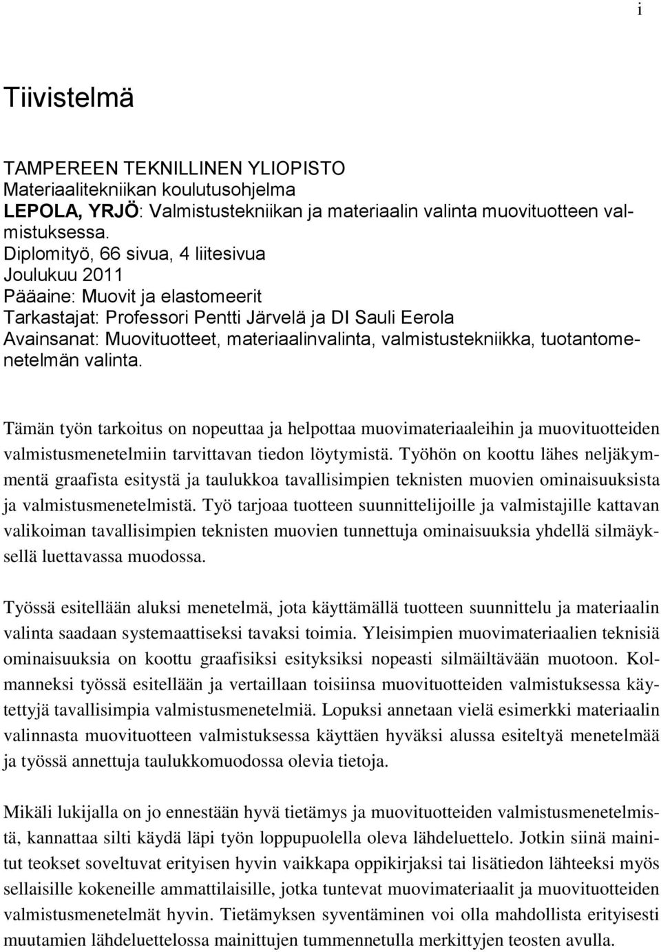 valmistustekniikka, tuotantomenetelmän valinta. Tämän työn tarkoitus on nopeuttaa ja helpottaa muovimateriaaleihin ja muovituotteiden valmistusmenetelmiin tarvittavan tiedon löytymistä.