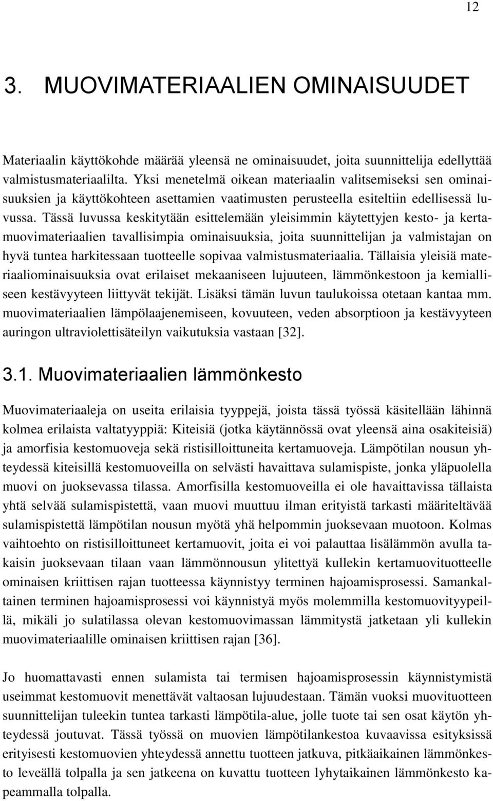 Tässä luvussa keskitytään esittelemään yleisimmin käytettyjen kesto- ja kertamuovimateriaalien tavallisimpia ominaisuuksia, joita suunnittelijan ja valmistajan on hyvä tuntea harkitessaan tuotteelle