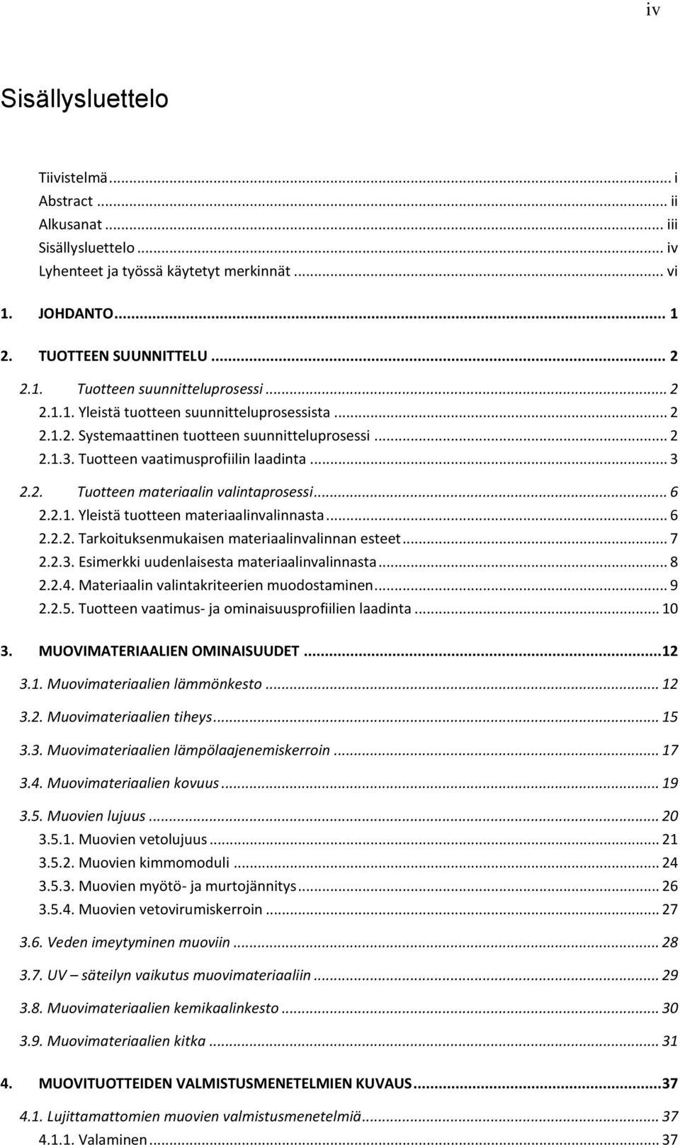 .. 6 2.2.1. Yleistä tuotteen materiaalinvalinnasta... 6 2.2.2. Tarkoituksenmukaisen materiaalinvalinnan esteet... 7 2.2.3. Esimerkki uudenlaisesta materiaalinvalinnasta... 8 2.2.4.