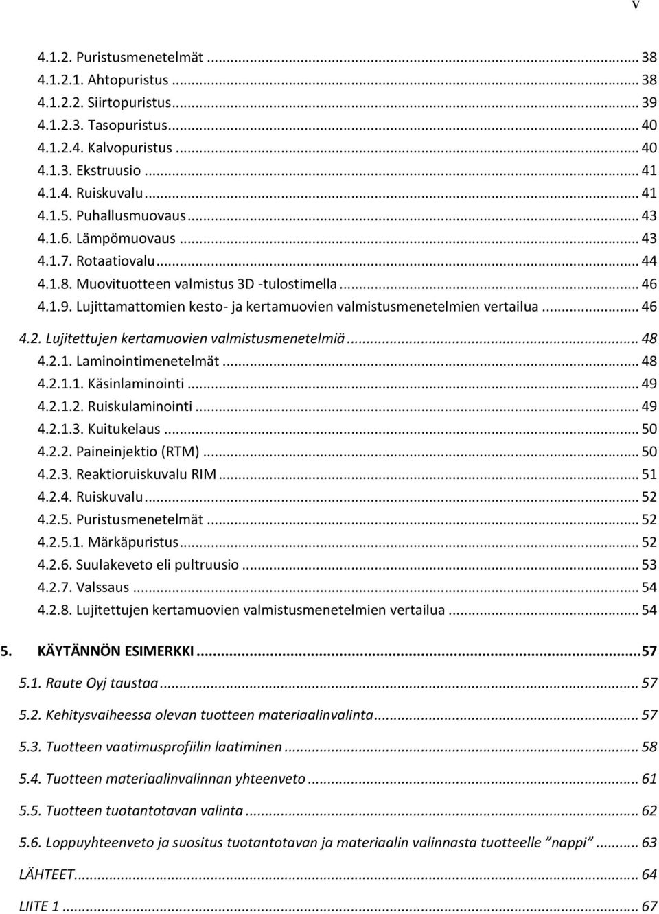 Lujittamattomien kesto- ja kertamuovien valmistusmenetelmien vertailua... 46 4.2. Lujitettujen kertamuovien valmistusmenetelmiä... 48 4.2.1. Laminointimenetelmät... 48 4.2.1.1. Käsinlaminointi... 49 4.