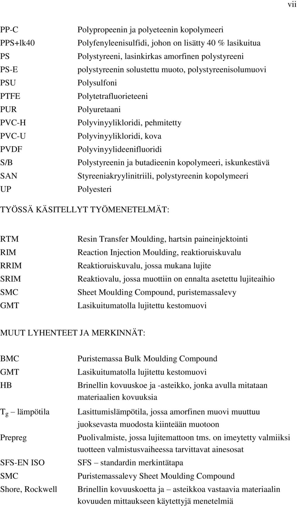 Polystyreenin ja butadieenin kopolymeeri, iskunkestävä Styreeniakryylinitriili, polystyreenin kopolymeeri Polyesteri TYÖSSÄ KÄSITELLYT TYÖMENETELMÄT: RTM RIM RRIM SRIM SMC GMT Resin Transfer