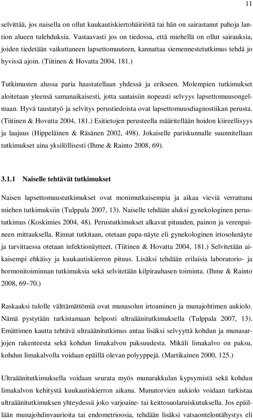 ) Tutkimusten alussa paria haastatellaan yhdessä ja erikseen. Molempien tutkimukset aloitetaan yleensä samanaikaisesti, jotta saataisiin nopeasti selvyys lapsettomuusongelmaan.