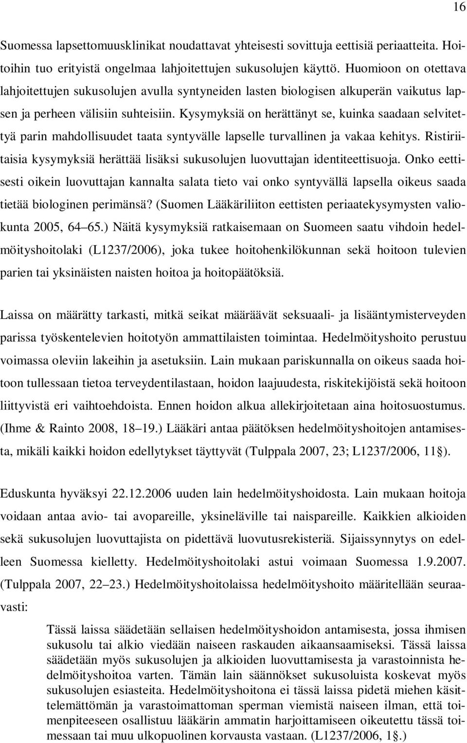 Kysymyksiä on herättänyt se, kuinka saadaan selvitettyä parin mahdollisuudet taata syntyvälle lapselle turvallinen ja vakaa kehitys.