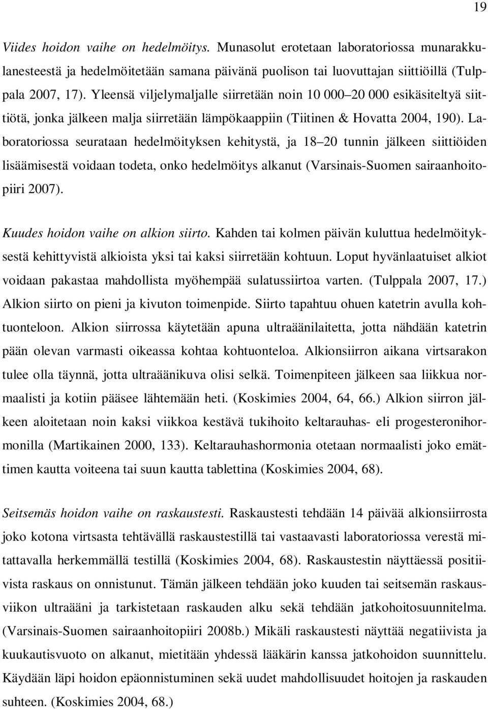 Laboratoriossa seurataan hedelmöityksen kehitystä, ja 18 20 tunnin jälkeen siittiöiden lisäämisestä voidaan todeta, onko hedelmöitys alkanut (Varsinais-Suomen sairaanhoitopiiri 2007).