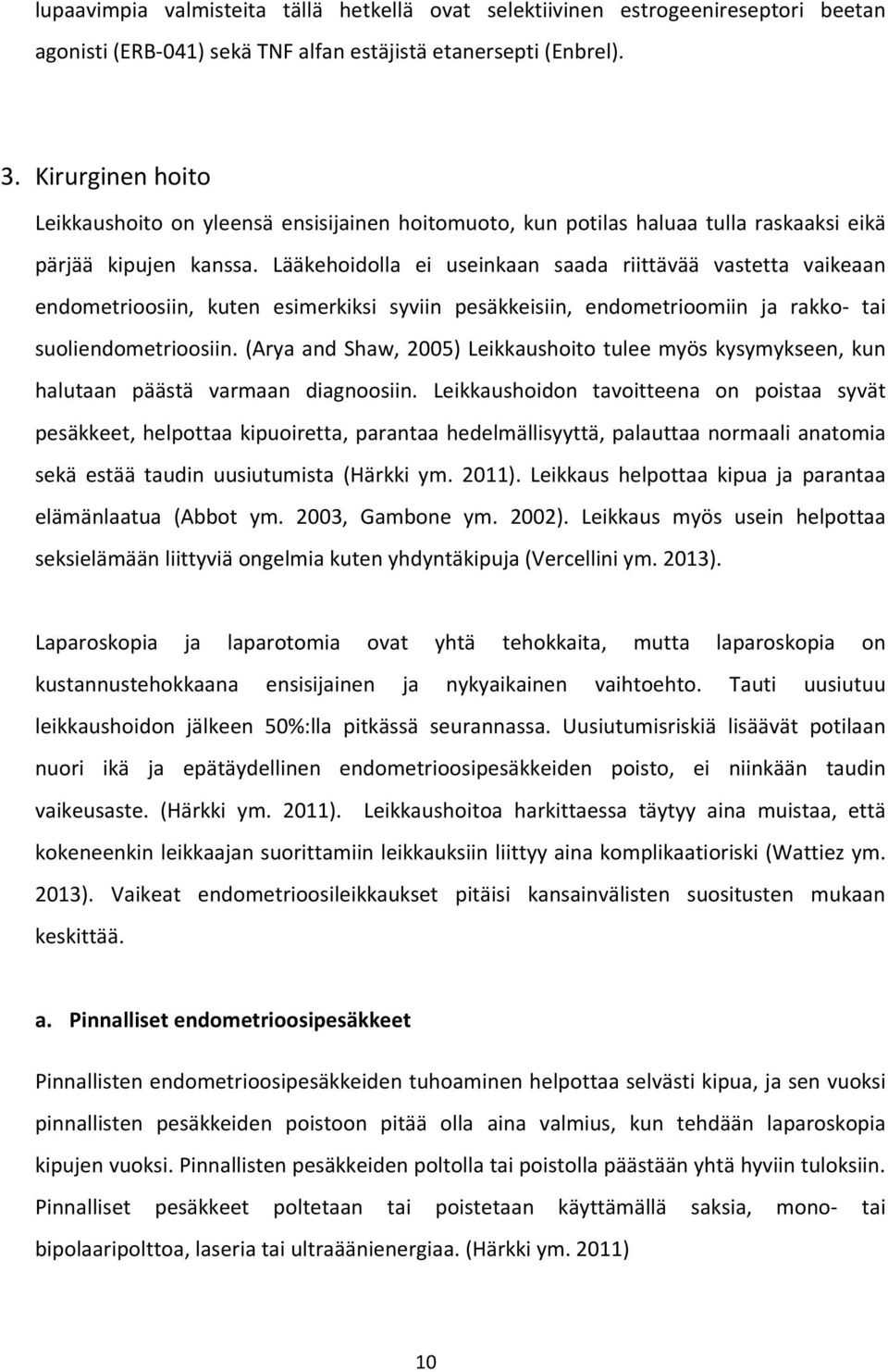 Lääkehoidolla ei useinkaan saada riittävää vastetta vaikeaan endometrioosiin, kuten esimerkiksi syviin pesäkkeisiin, endometrioomiin ja rakko- tai suoliendometrioosiin.