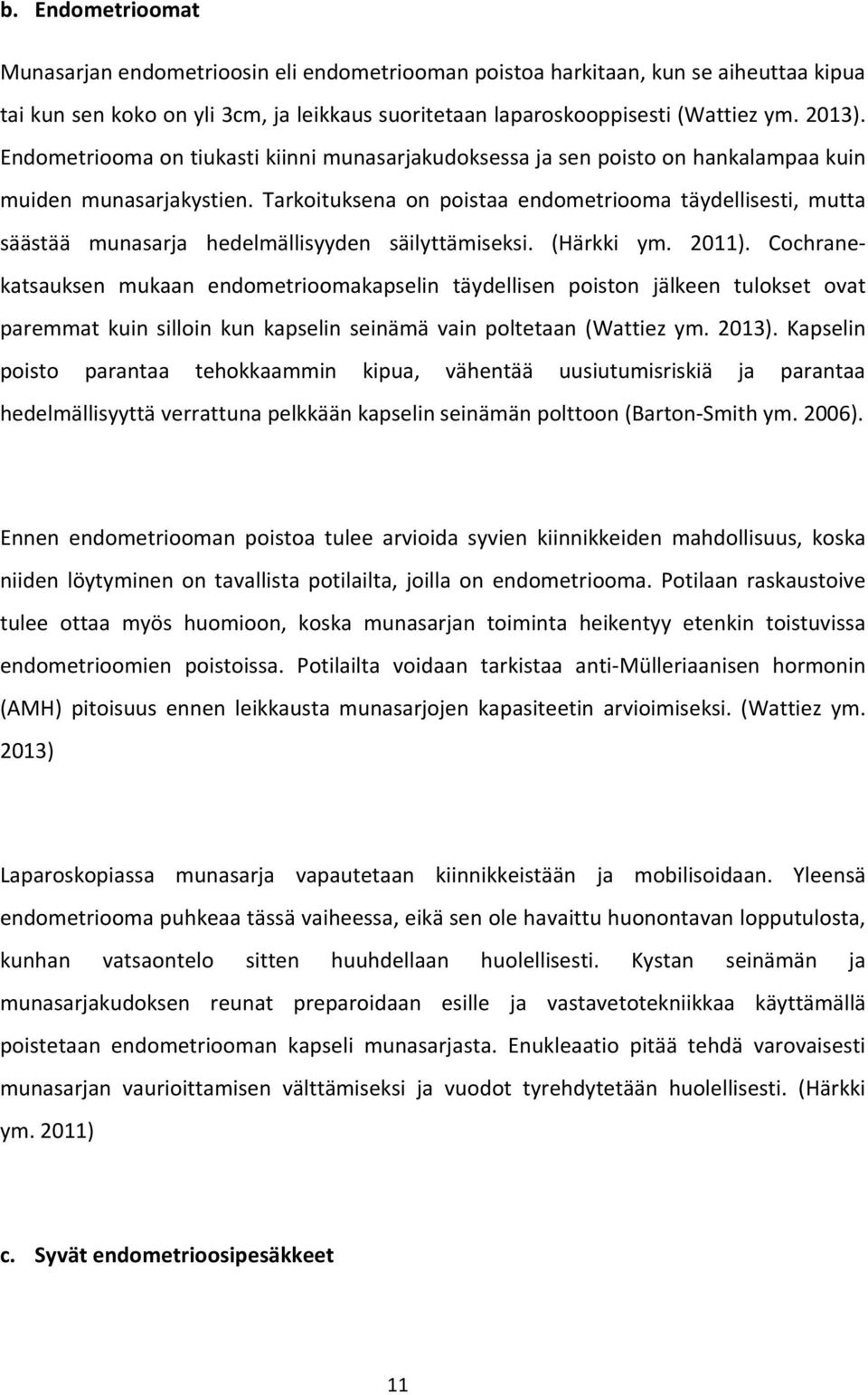 Tarkoituksena on poistaa endometriooma täydellisesti, mutta säästää munasarja hedelmällisyyden säilyttämiseksi. (Härkki ym. 2011).