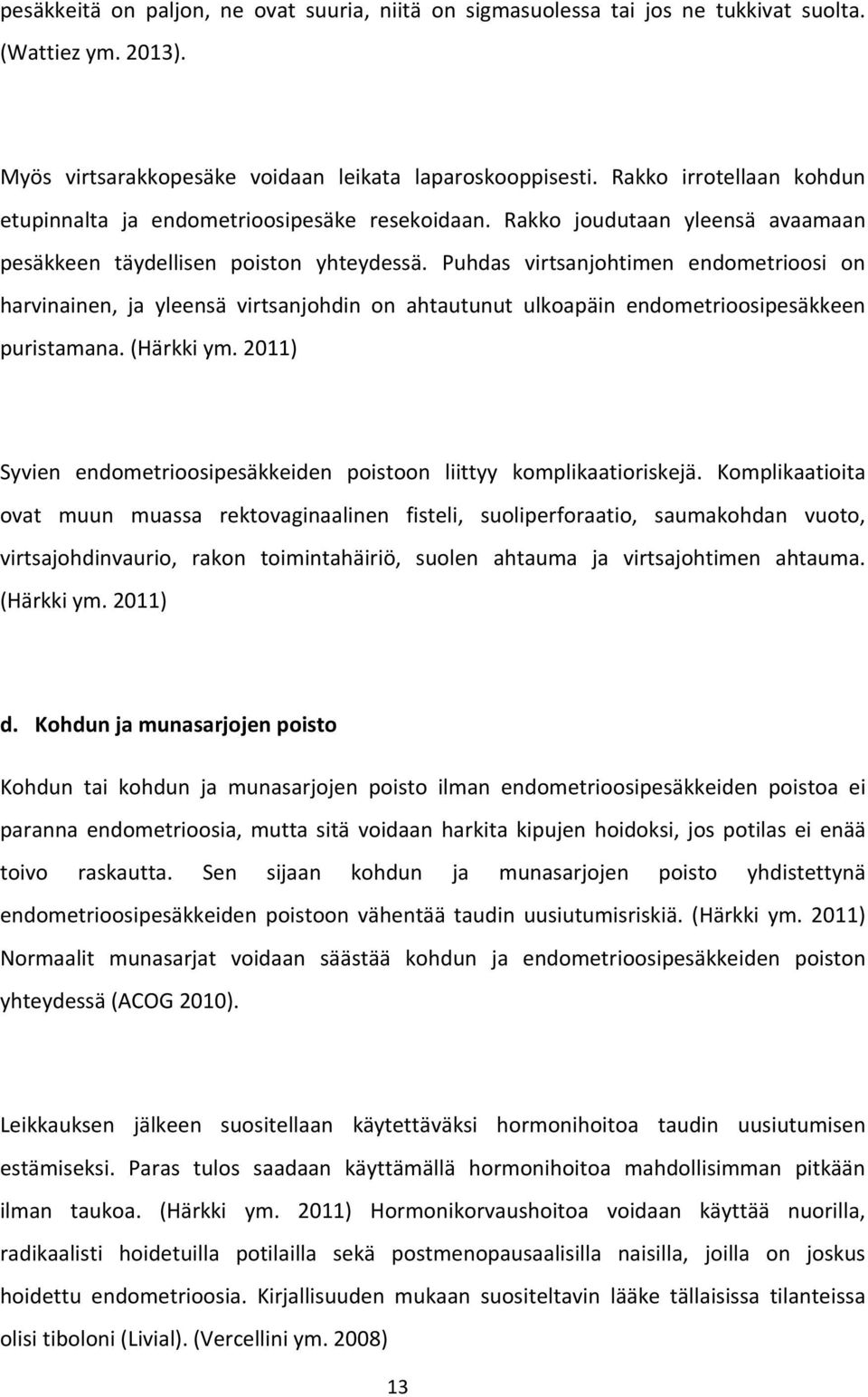 Puhdas virtsanjohtimen endometrioosi on harvinainen, ja yleensä virtsanjohdin on ahtautunut ulkoapäin endometrioosipesäkkeen puristamana. (Härkki ym.