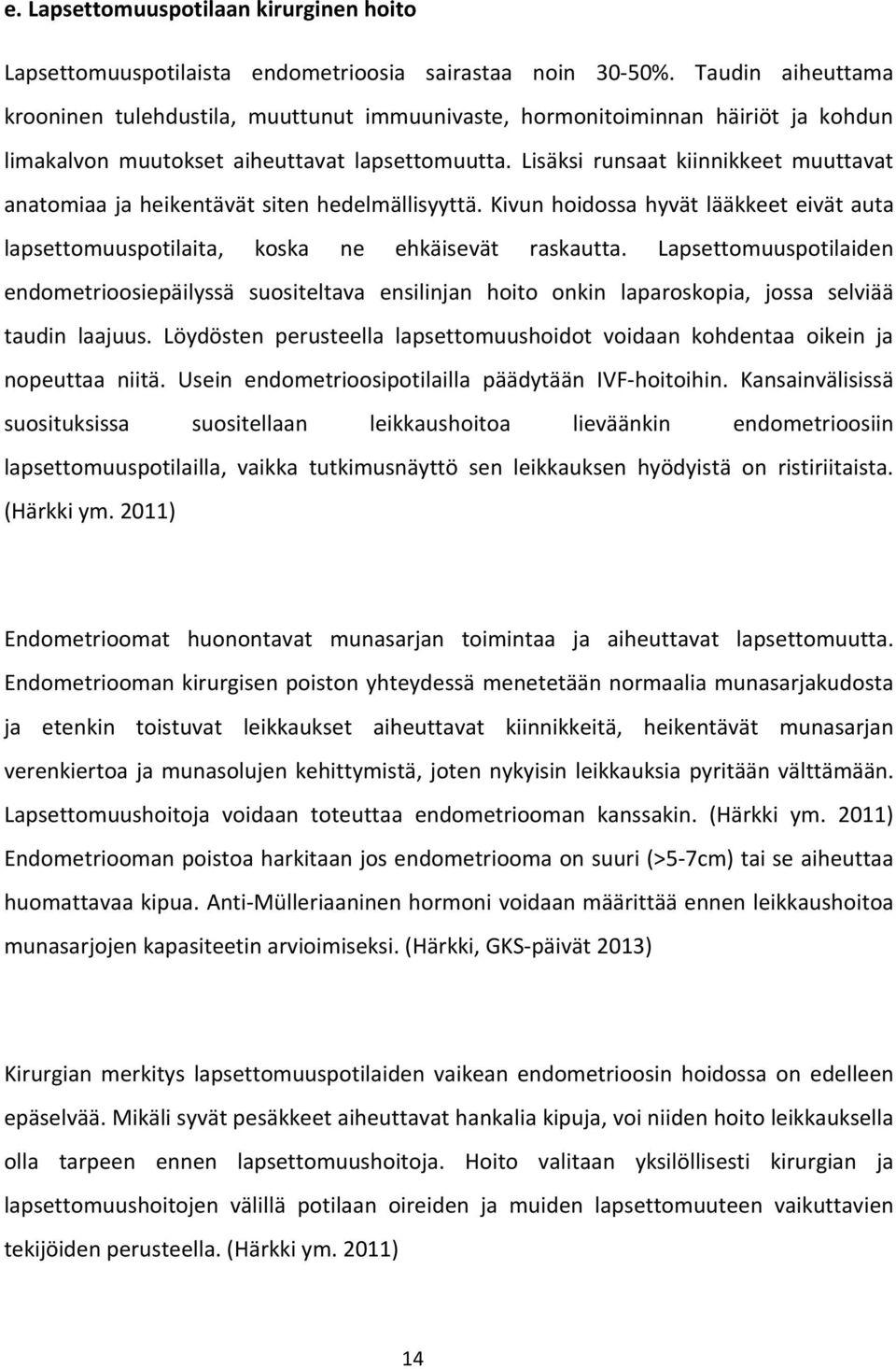 Lisäksi runsaat kiinnikkeet muuttavat anatomiaa ja heikentävät siten hedelmällisyyttä. Kivun hoidossa hyvät lääkkeet eivät auta lapsettomuuspotilaita, koska ne ehkäisevät raskautta.