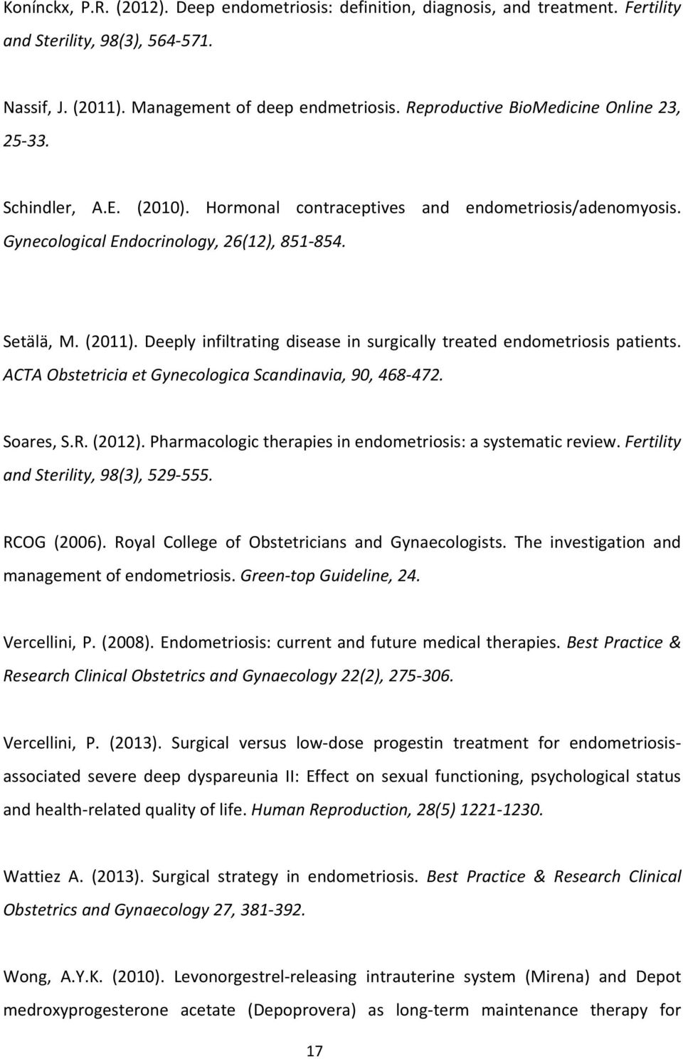 Deeply infiltrating disease in surgically treated endometriosis patients. ACTA Obstetricia et Gynecologica Scandinavia, 90, 468-472. Soares, S.R. (2012).