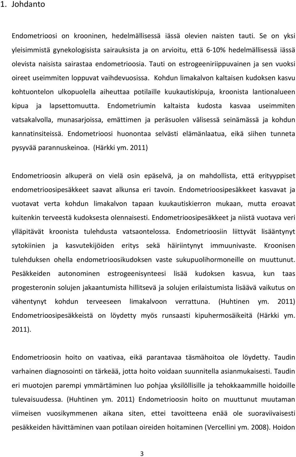 Tauti on estrogeeniriippuvainen ja sen vuoksi oireet useimmiten loppuvat vaihdevuosissa.