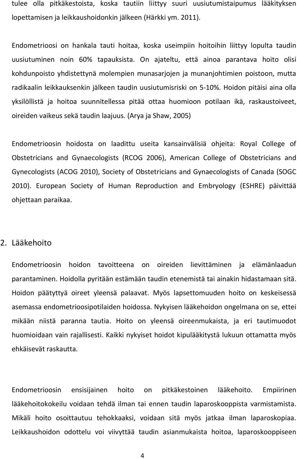 On ajateltu, että ainoa parantava hoito olisi kohdunpoisto yhdistettynä molempien munasarjojen ja munanjohtimien poistoon, mutta radikaalin leikkauksenkin jälkeen taudin uusiutumisriski on 5-10%.