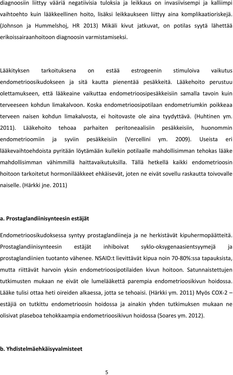 Lääkityksen tarkoituksena on estää estrogeenin stimuloiva vaikutus endometrioosikudokseen ja sitä kautta pienentää pesäkkeitä.