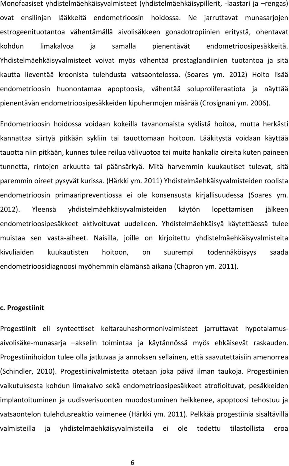 Yhdistelmäehkäisyvalmisteet voivat myös vähentää prostaglandiinien tuotantoa ja sitä kautta lieventää kroonista tulehdusta vatsaontelossa. (Soares ym.