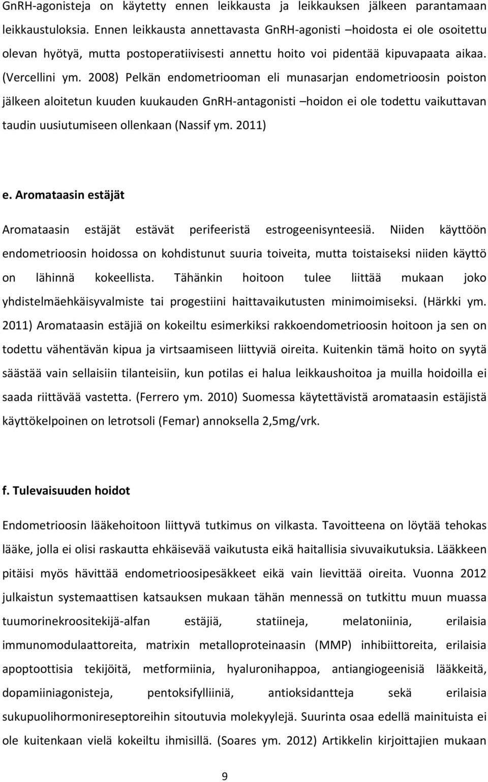 2008) Pelkän endometriooman eli munasarjan endometrioosin poiston jälkeen aloitetun kuuden kuukauden GnRH-antagonisti hoidon ei ole todettu vaikuttavan taudin uusiutumiseen ollenkaan (Nassif ym.