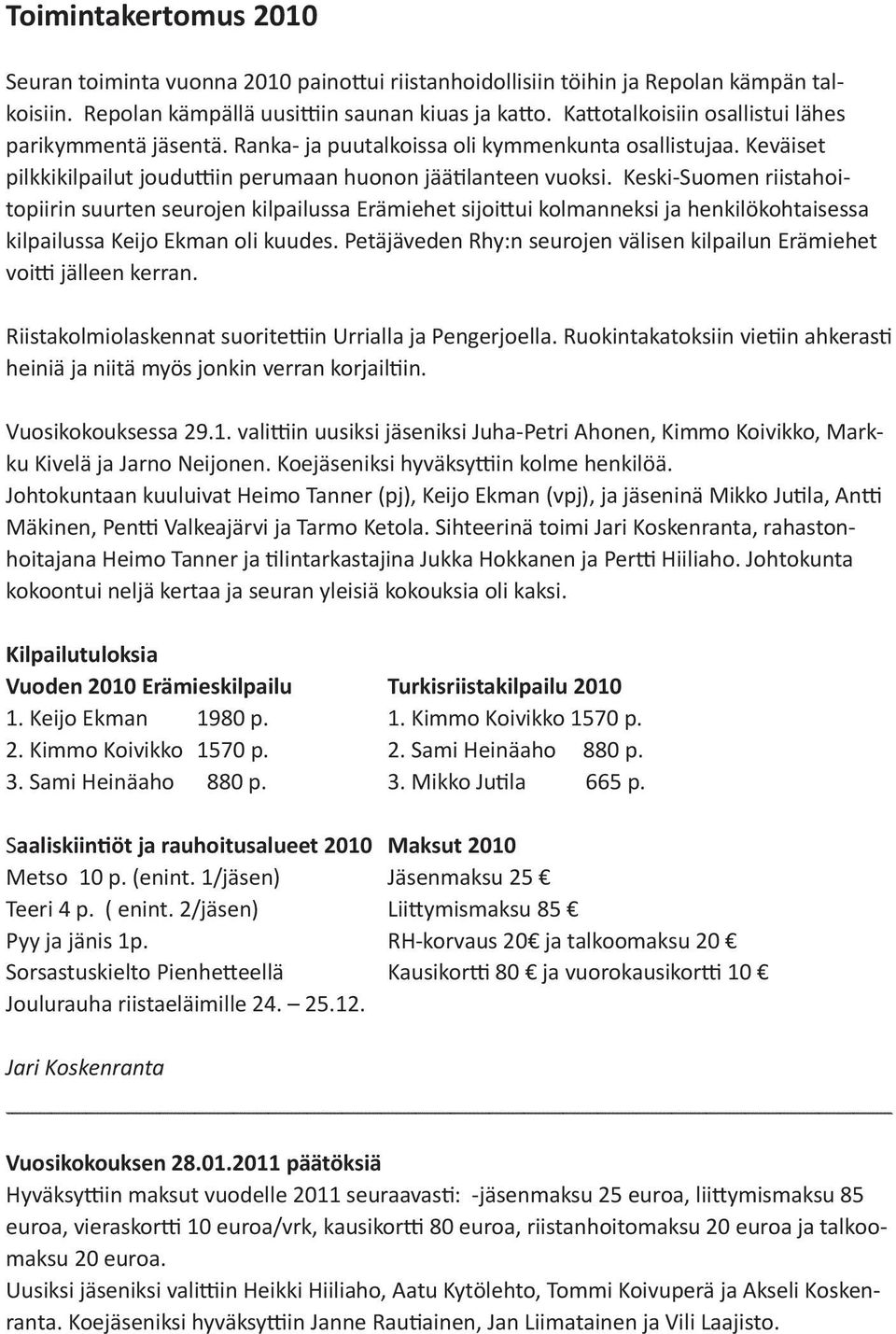 Keski-Suomen riistahoitopiirin suurten seurojen kilpailussa Erämiehet sijoittui kolmanneksi ja henkilökohtaisessa kilpailussa Keijo Ekman oli kuudes.