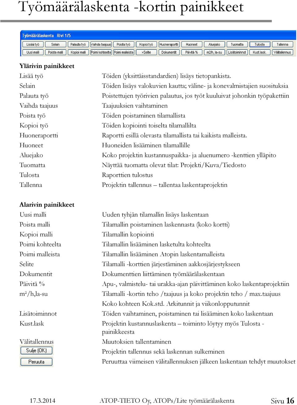 Töiden lisäys valokuvien kautta; väline- ja konevalmistajien suosituksia Poistettujen työrivien palautus, jos työt kuuluivat johonkin työpakettiin Taajuuksien vaihtaminen Töiden poistaminen