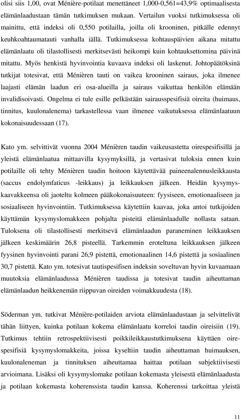 Tutkimuksessa kohtauspäivien aikana mitattu elämänlaatu oli tilastollisesti merkitsevästi heikompi kuin kohtauksettomina päivinä mitattu. Myös henkistä hyvinvointia kuvaava indeksi oli laskenut.