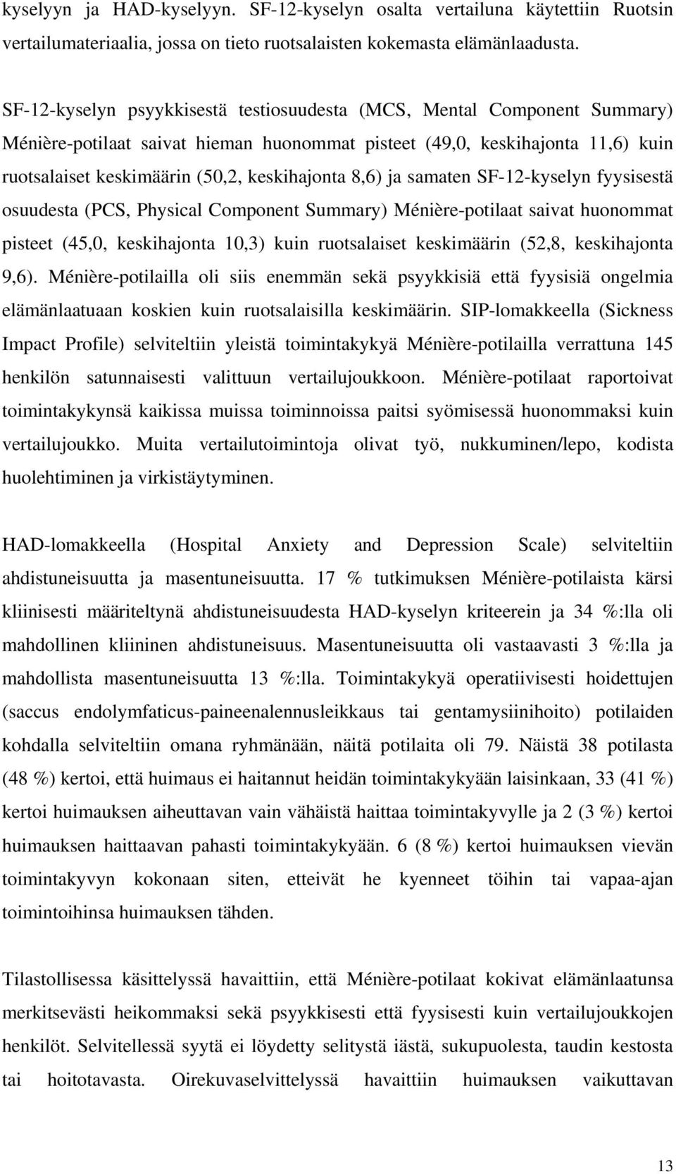 8,6) ja samaten SF-12-kyselyn fyysisestä osuudesta (PCS, Physical Component Summary) Ménière-potilaat saivat huonommat pisteet (45,0, keskihajonta 10,3) kuin ruotsalaiset keskimäärin (52,8,