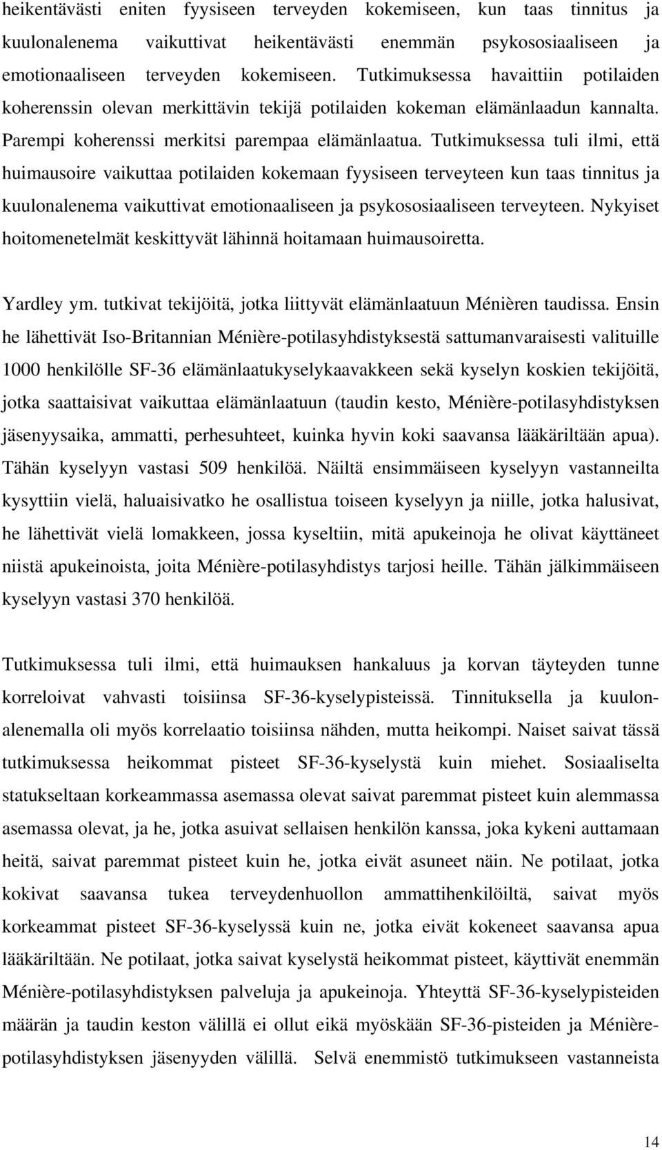 Tutkimuksessa tuli ilmi, että huimausoire vaikuttaa potilaiden kokemaan fyysiseen terveyteen kun taas tinnitus ja kuulonalenema vaikuttivat emotionaaliseen ja psykososiaaliseen terveyteen.